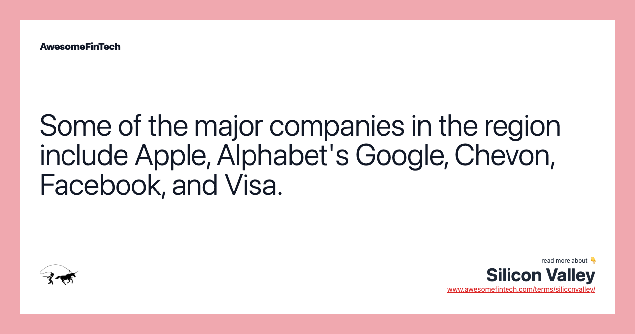 Some of the major companies in the region include Apple, Alphabet's Google, Chevon, Facebook, and Visa.