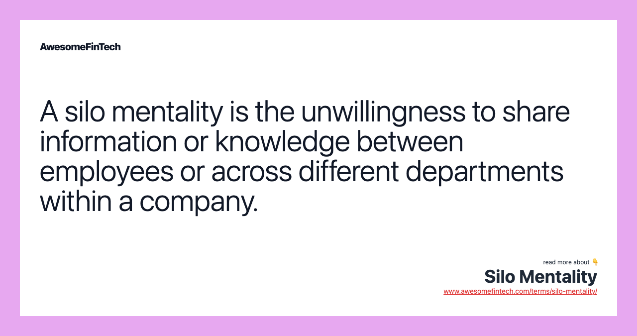 A silo mentality is the unwillingness to share information or knowledge between employees or across different departments within a company.