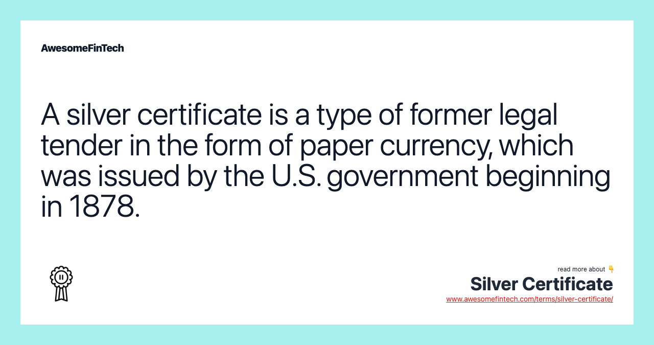 A silver certificate is a type of former legal tender in the form of paper currency, which was issued by the U.S. government beginning in 1878.