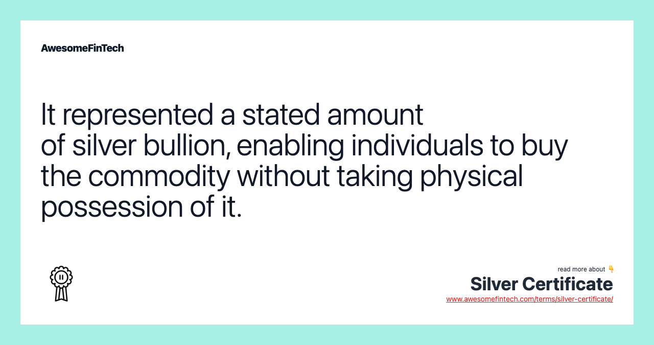 It represented a stated amount of silver bullion, enabling individuals to buy the commodity without taking physical possession of it.