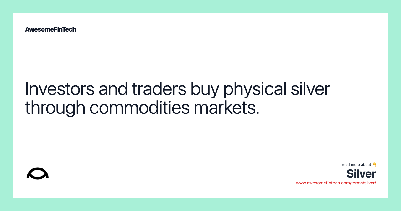 Investors and traders buy physical silver through commodities markets.
