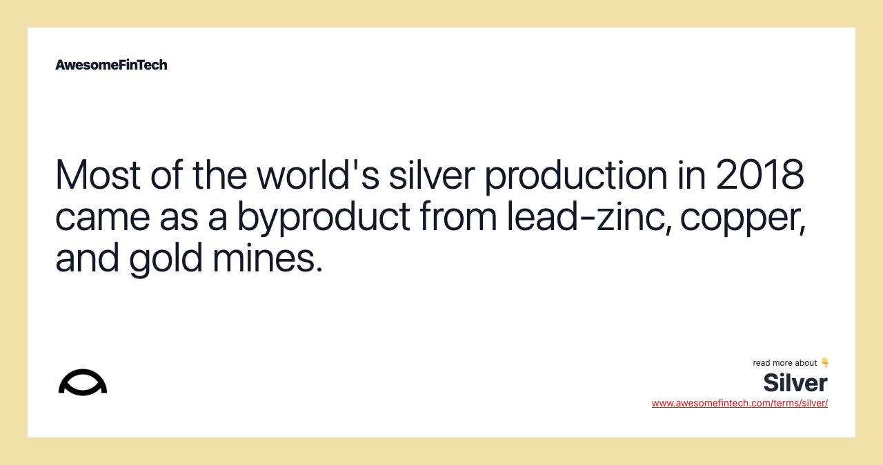 Most of the world's silver production in 2018 came as a byproduct from lead-zinc, copper, and gold mines.