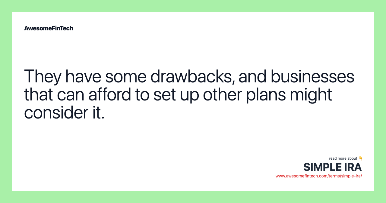 They have some drawbacks, and businesses that can afford to set up other plans might consider it.