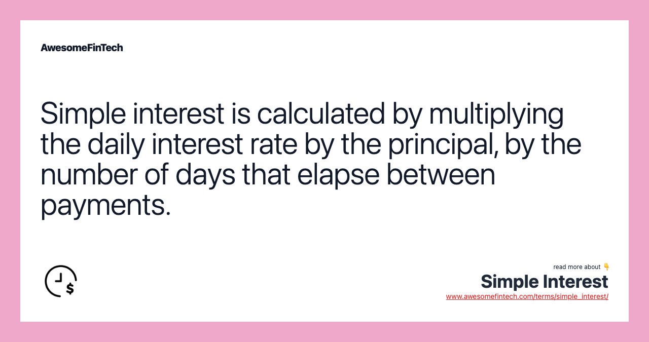 Simple interest is calculated by multiplying the daily interest rate by the principal, by the number of days that elapse between payments.