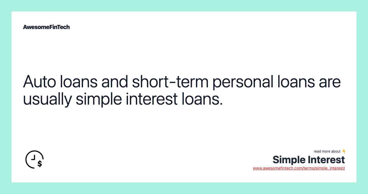 Auto loans and short-term personal loans are usually simple interest loans.