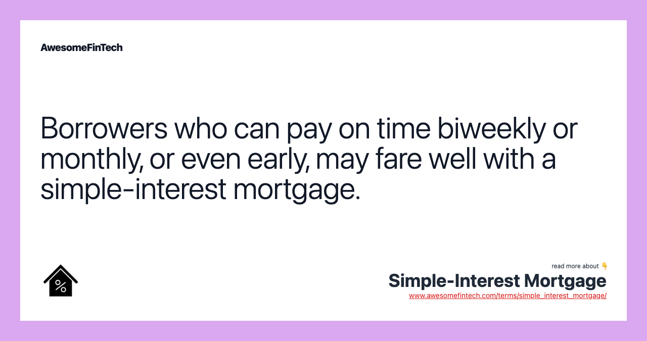 Borrowers who can pay on time biweekly or monthly, or even early, may fare well with a simple-interest mortgage.