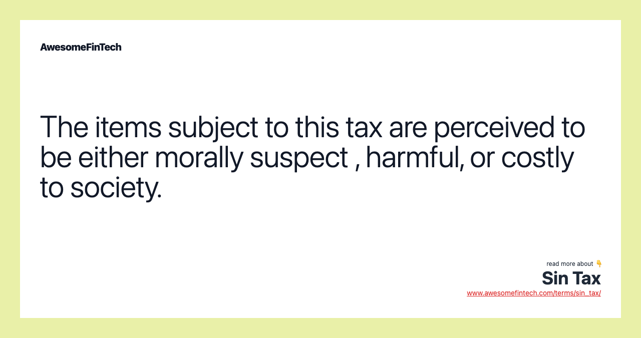 The items subject to this tax are perceived to be either morally suspect , harmful, or costly to society.