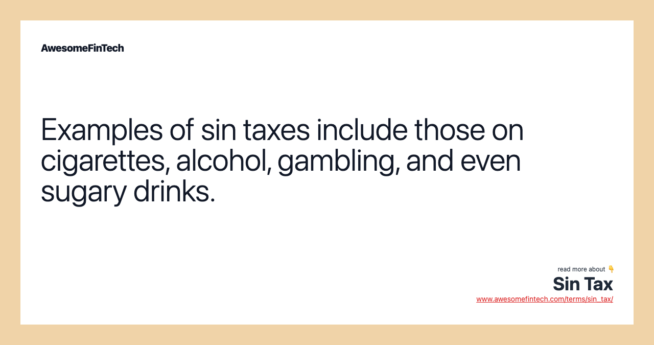 Examples of sin taxes include those on cigarettes, alcohol, gambling, and even sugary drinks.