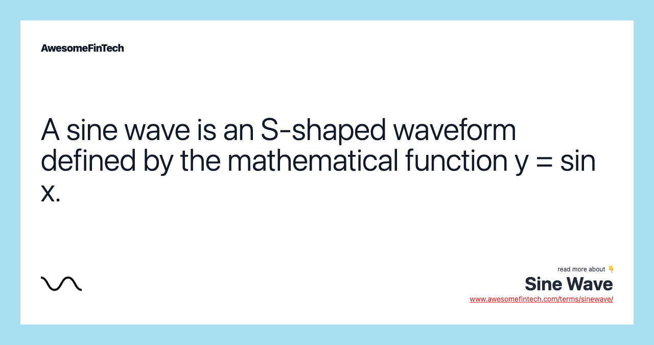 A sine wave is an S-shaped waveform defined by the mathematical function y = sin x.