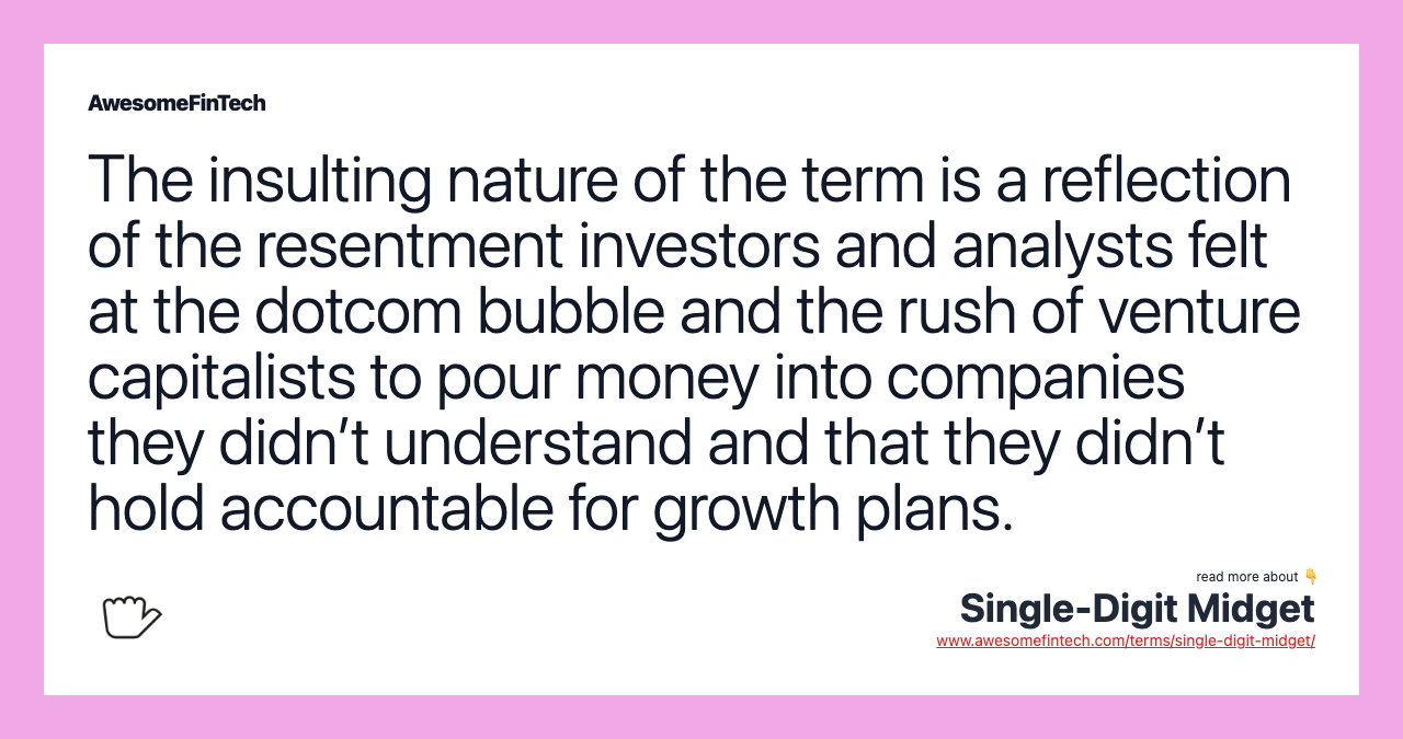 The insulting nature of the term is a reflection of the resentment investors and analysts felt at the dotcom bubble and the rush of venture capitalists to pour money into companies they didn’t understand and that they didn’t hold accountable for growth plans.