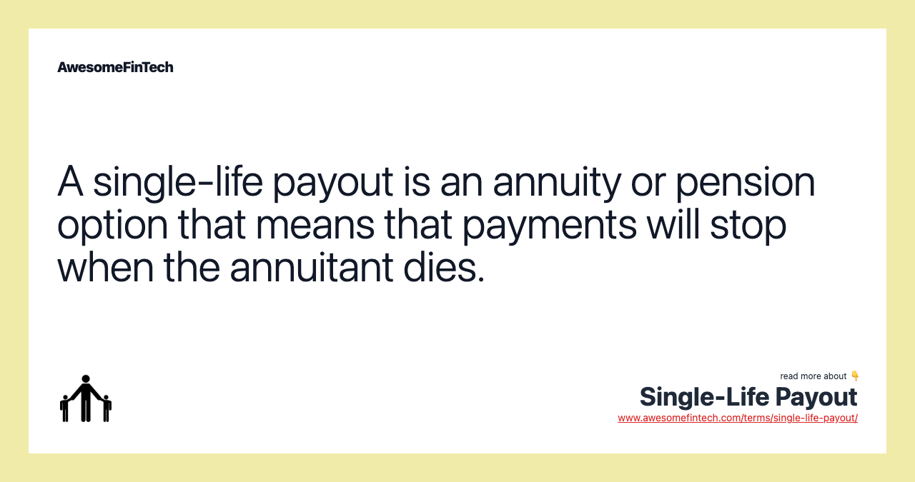 A single-life payout is an annuity or pension option that means that payments will stop when the annuitant dies.