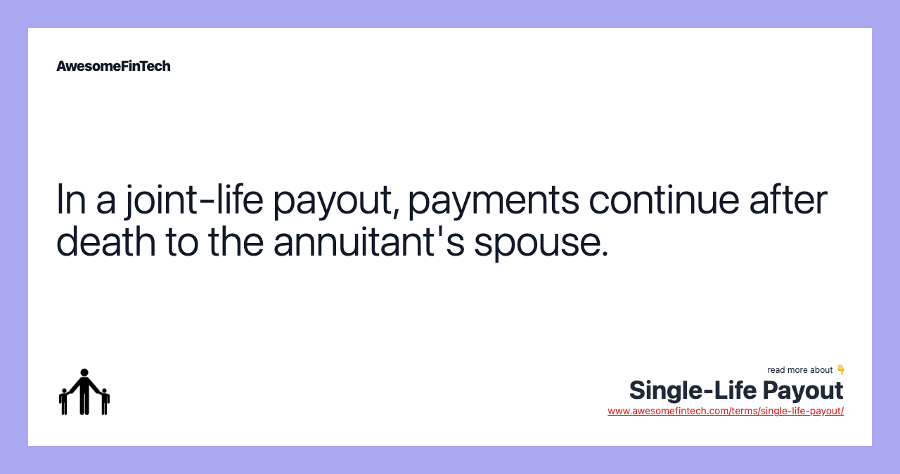 In a joint-life payout, payments continue after death to the annuitant's spouse.