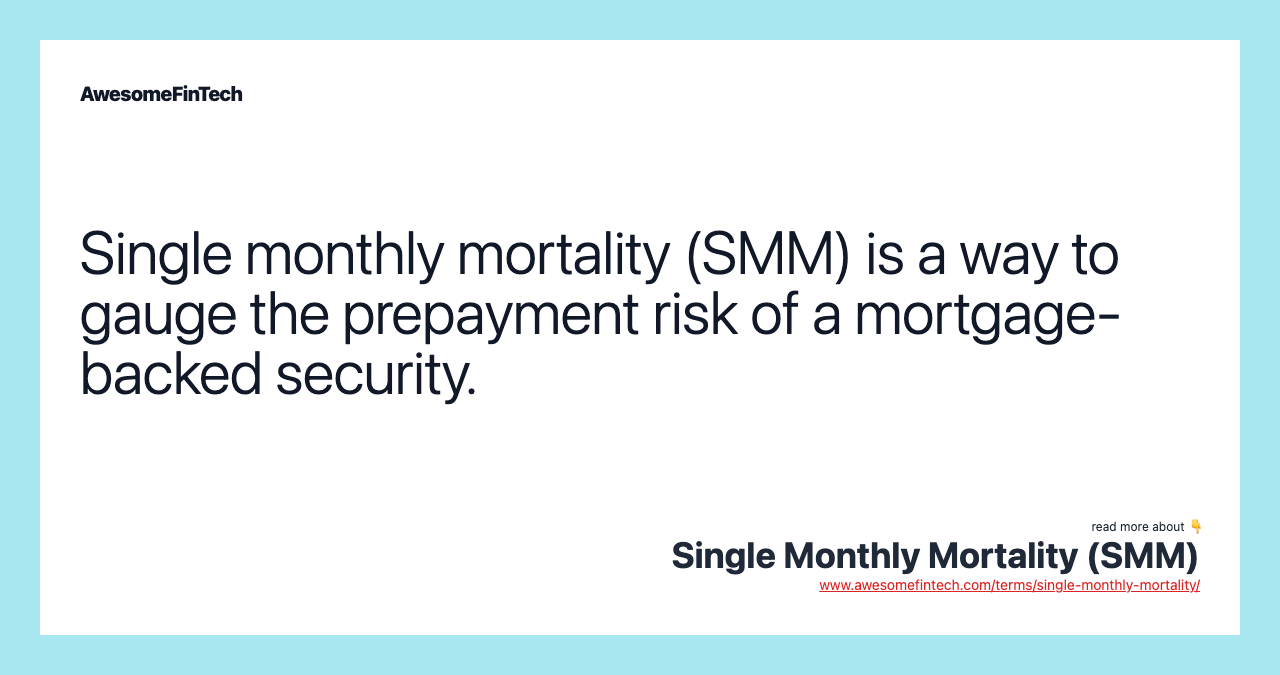 Single monthly mortality (SMM) is a way to gauge the prepayment risk of a mortgage-backed security.