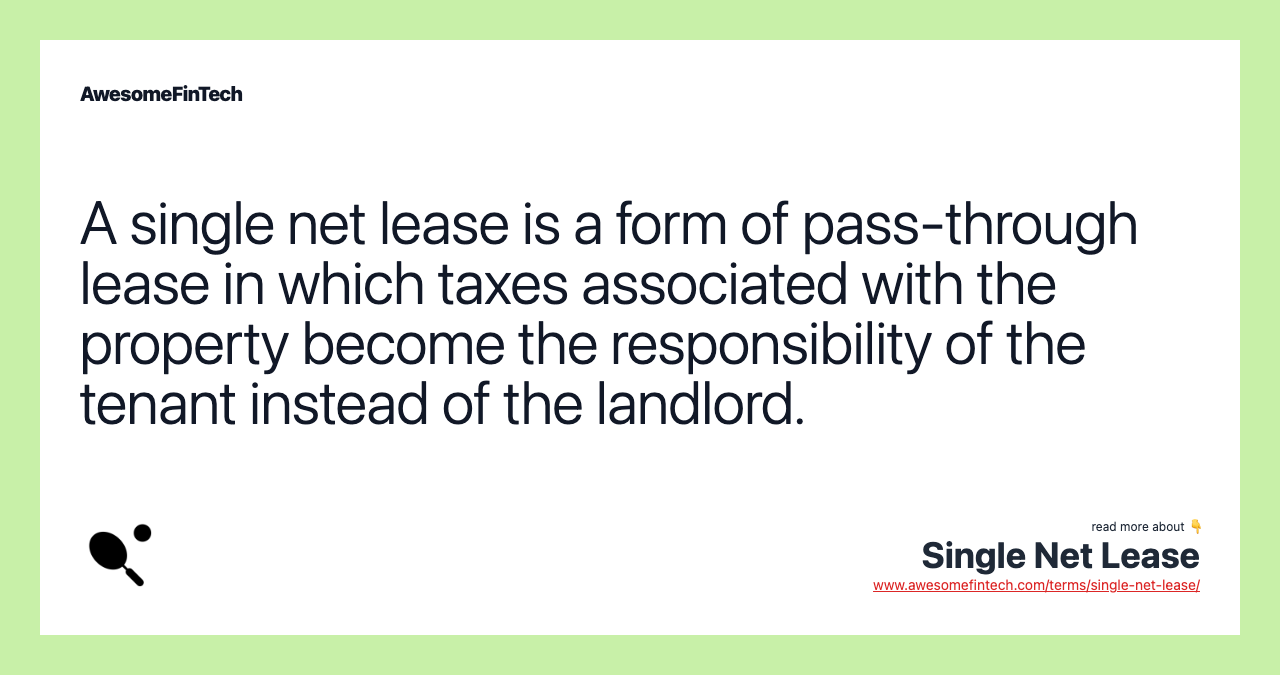 A single net lease is a form of pass-through lease in which taxes associated with the property become the responsibility of the tenant instead of the landlord.