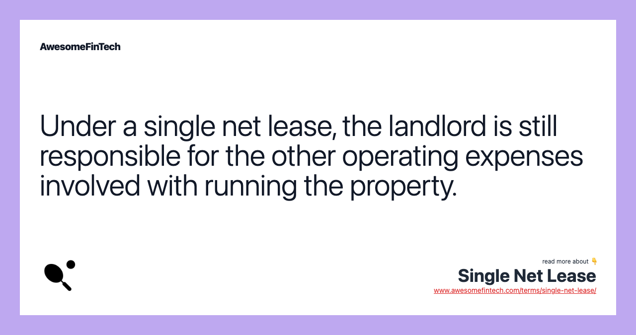 Under a single net lease, the landlord is still responsible for the other operating expenses involved with running the property.