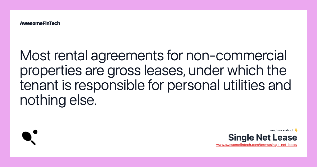 Most rental agreements for non-commercial properties are gross leases, under which the tenant is responsible for personal utilities and nothing else.
