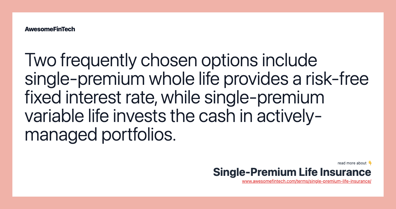 Two frequently chosen options include single-premium whole life provides a risk-free fixed interest rate, while single-premium variable life invests the cash in actively-managed portfolios.