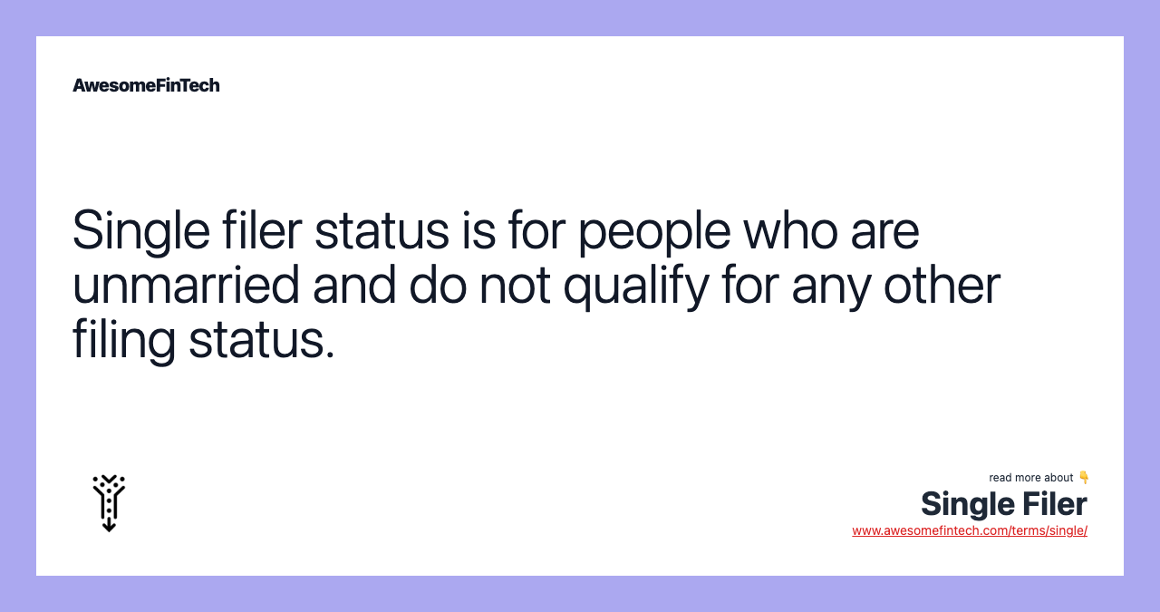 Single filer status is for people who are unmarried and do not qualify for any other filing status.