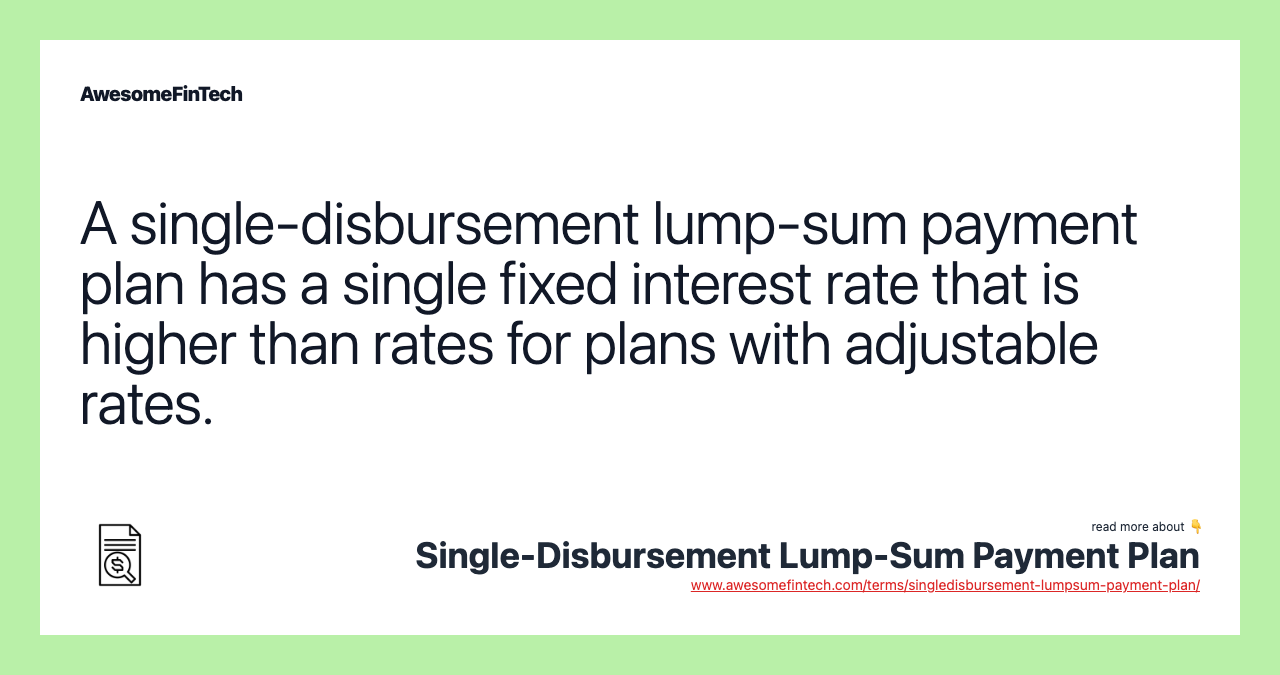 A single-disbursement lump-sum payment plan has a single fixed interest rate that is higher than rates for plans with adjustable rates.