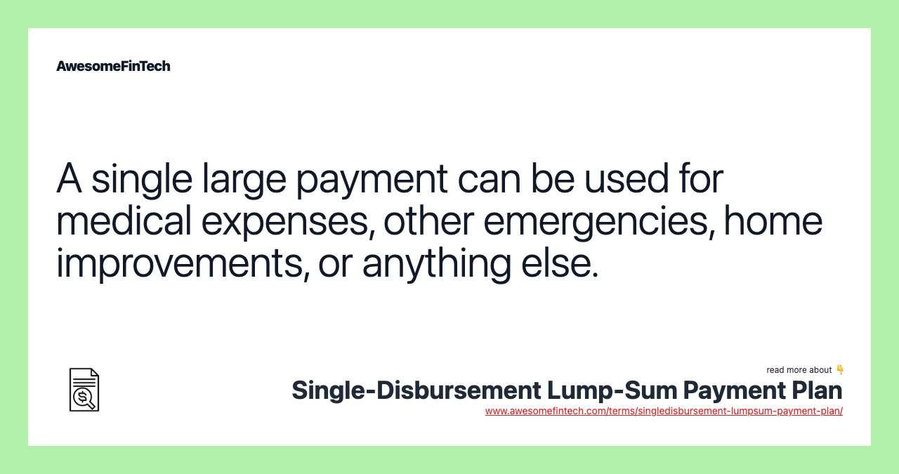 A single large payment can be used for medical expenses, other emergencies, home improvements, or anything else.