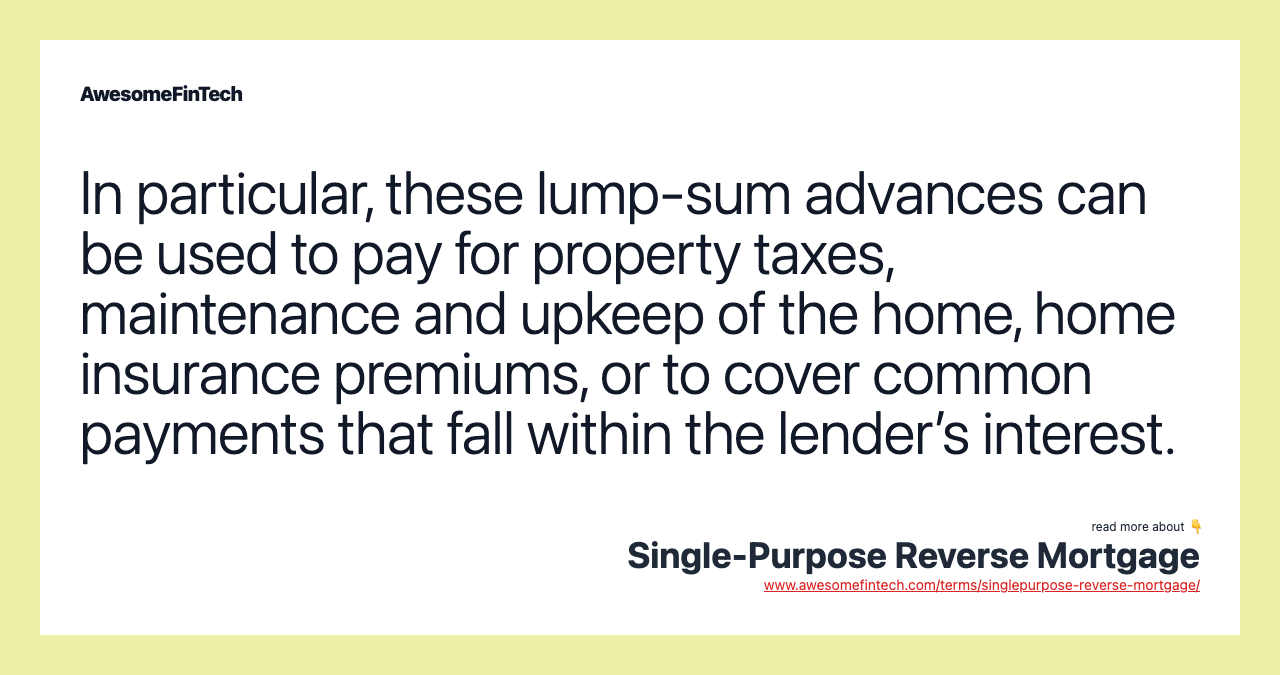 In particular, these lump-sum advances can be used to pay for property taxes, maintenance and upkeep of the home, home insurance premiums, or to cover common payments that fall within the lender’s interest.