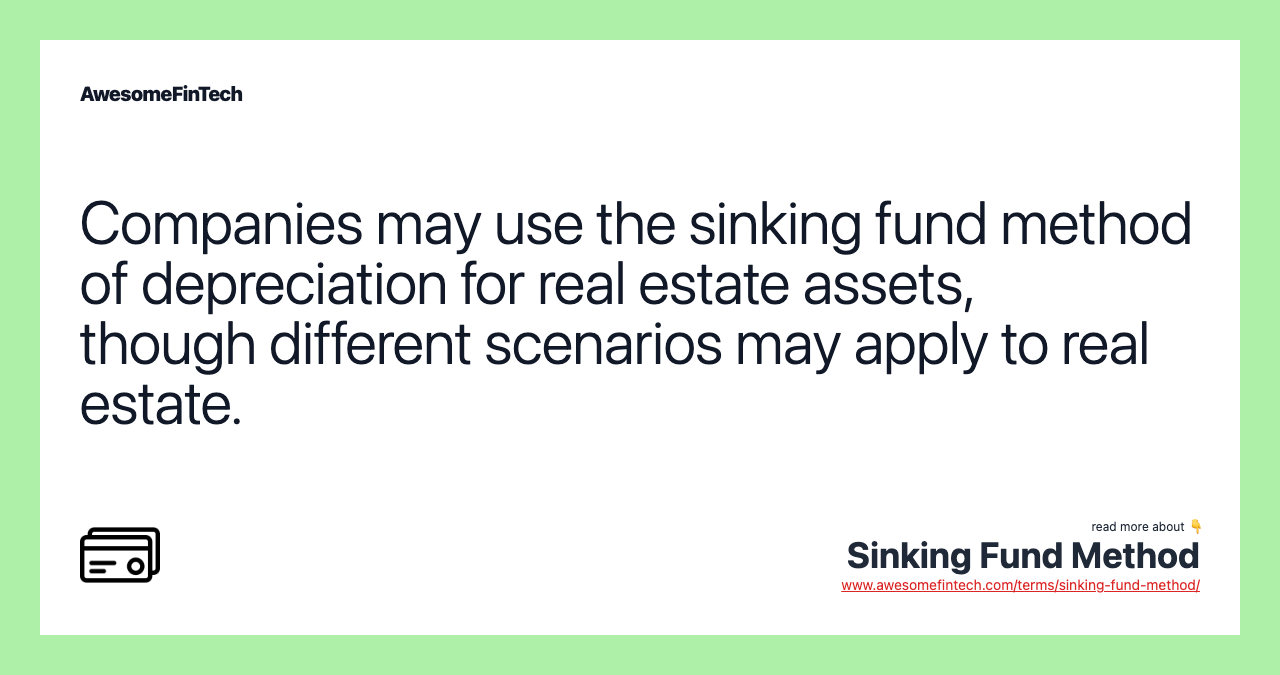 Companies may use the sinking fund method of depreciation for real estate assets, though different scenarios may apply to real estate.