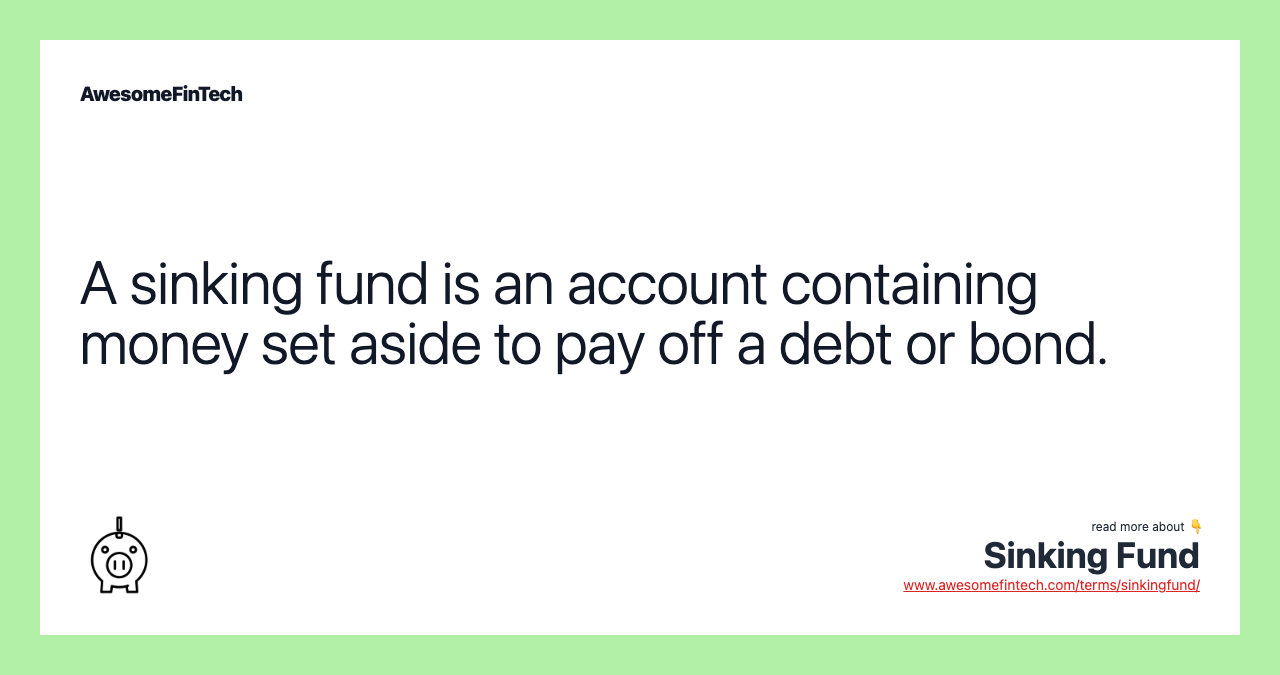 A sinking fund is an account containing money set aside to pay off a debt or bond.