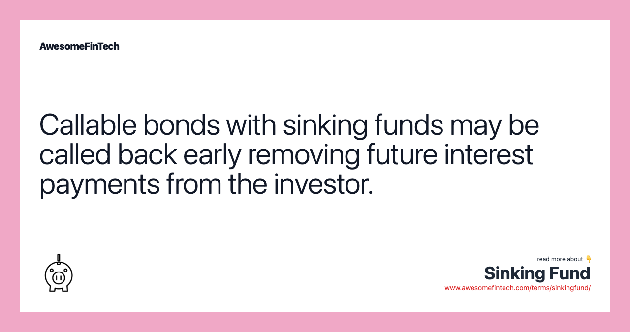 Callable bonds with sinking funds may be called back early removing future interest payments from the investor.