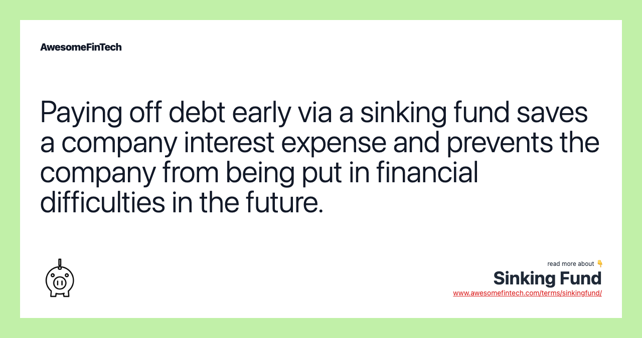 Paying off debt early via a sinking fund saves a company interest expense and prevents the company from being put in financial difficulties in the future.