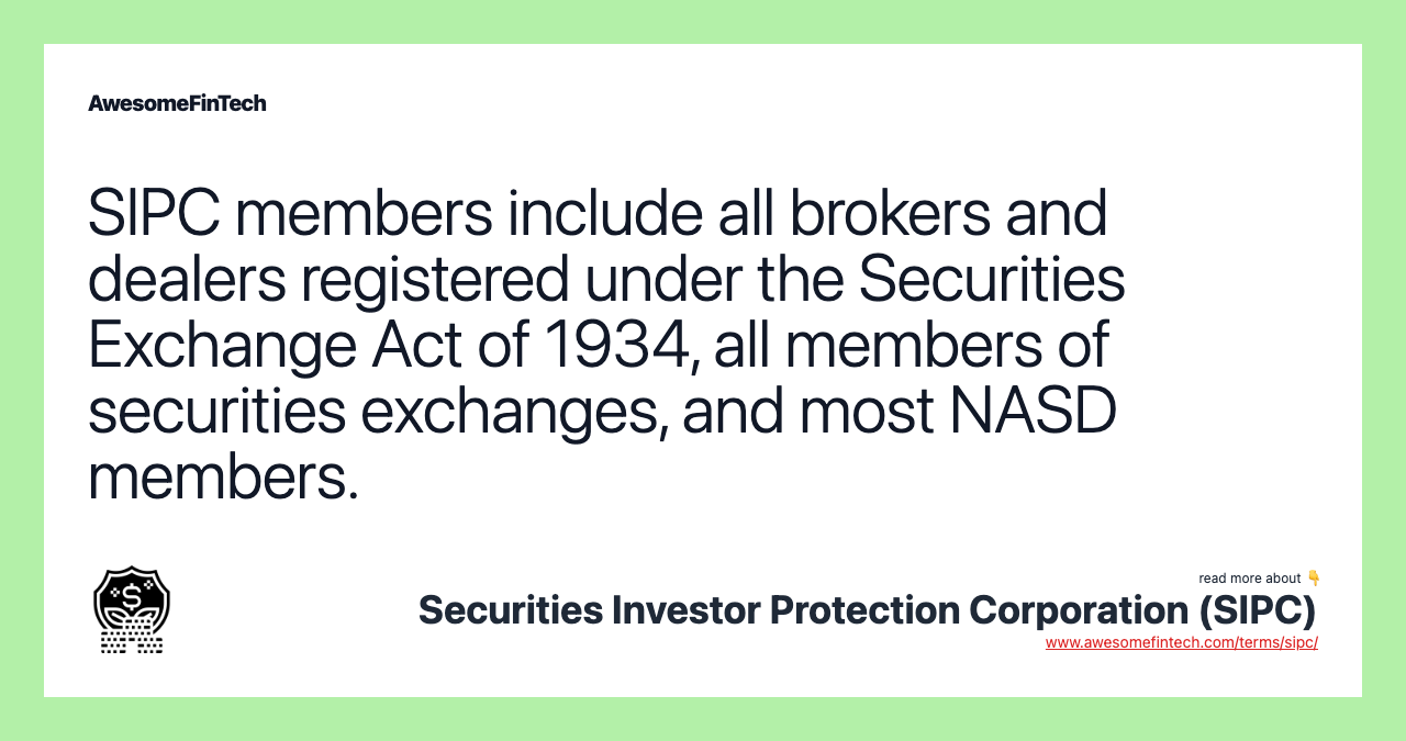 SIPC members include all brokers and dealers registered under the Securities Exchange Act of 1934, all members of securities exchanges, and most NASD members.