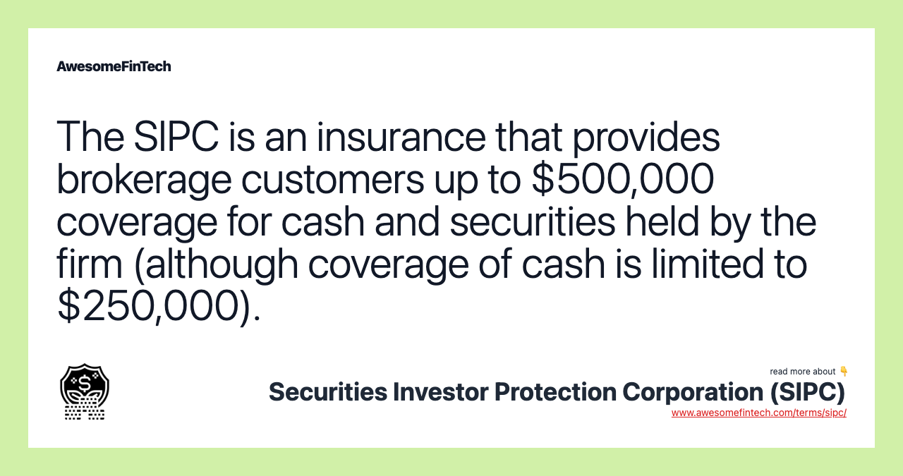 The SIPC is an insurance that provides brokerage customers up to $500,000 coverage for cash and securities held by the firm (although coverage of cash is limited to $250,000).