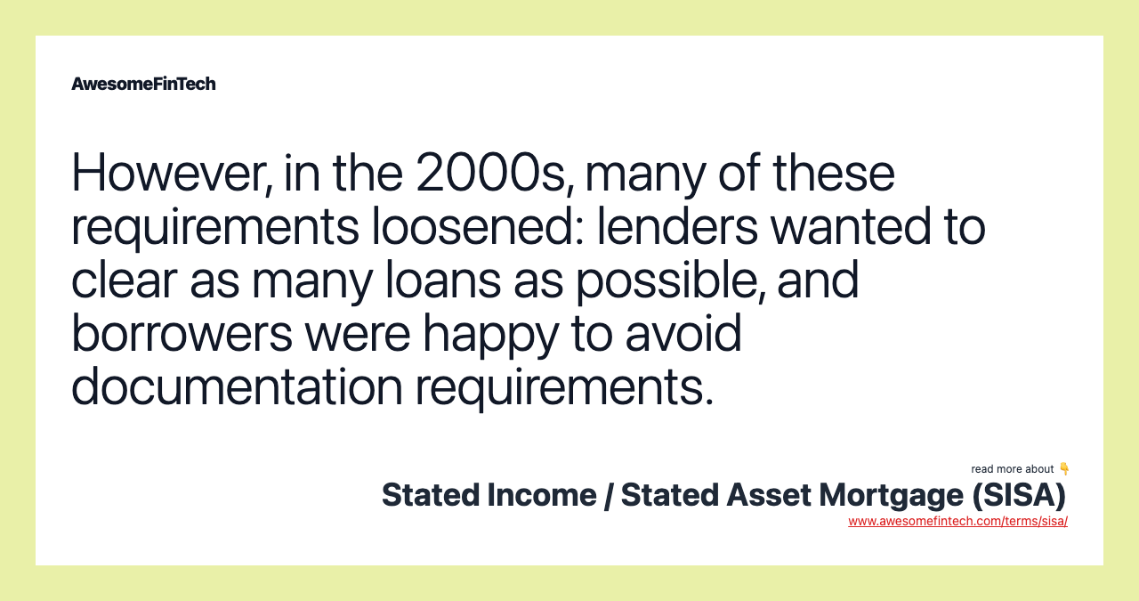 However, in the 2000s, many of these requirements loosened: lenders wanted to clear as many loans as possible, and borrowers were happy to avoid documentation requirements.