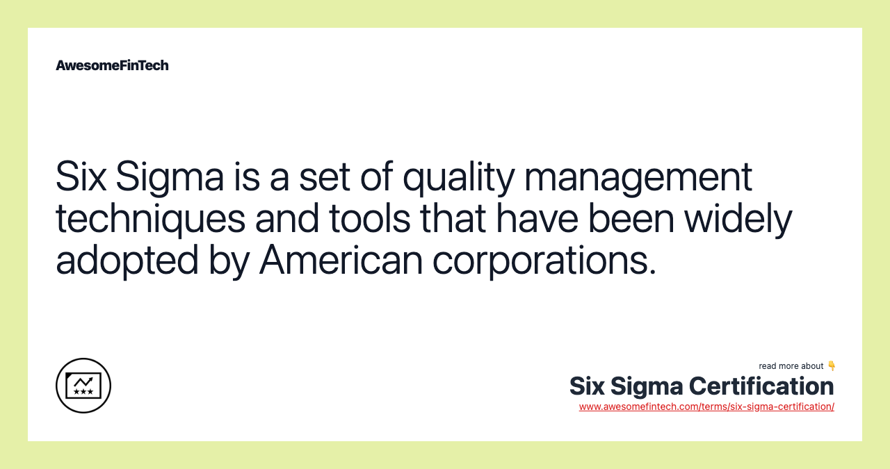 Six Sigma is a set of quality management techniques and tools that have been widely adopted by American corporations.