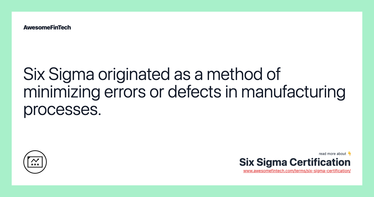Six Sigma originated as a method of minimizing errors or defects in manufacturing processes.
