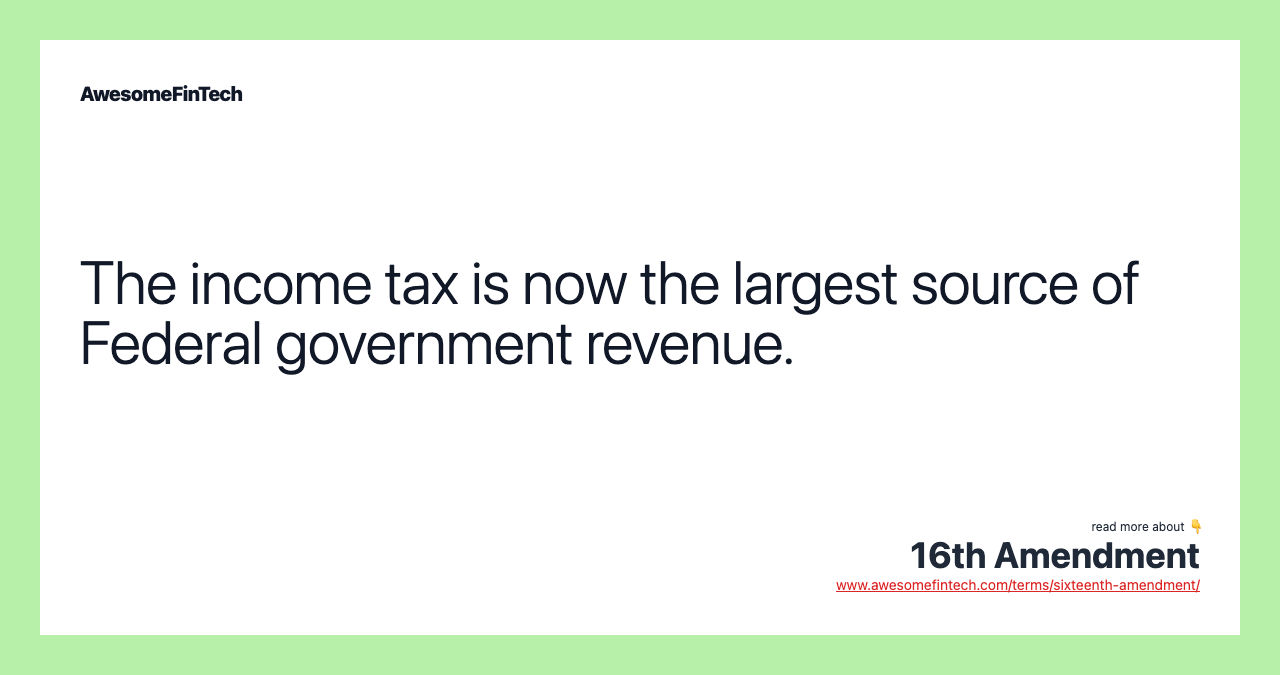 The income tax is now the largest source of Federal government revenue.
