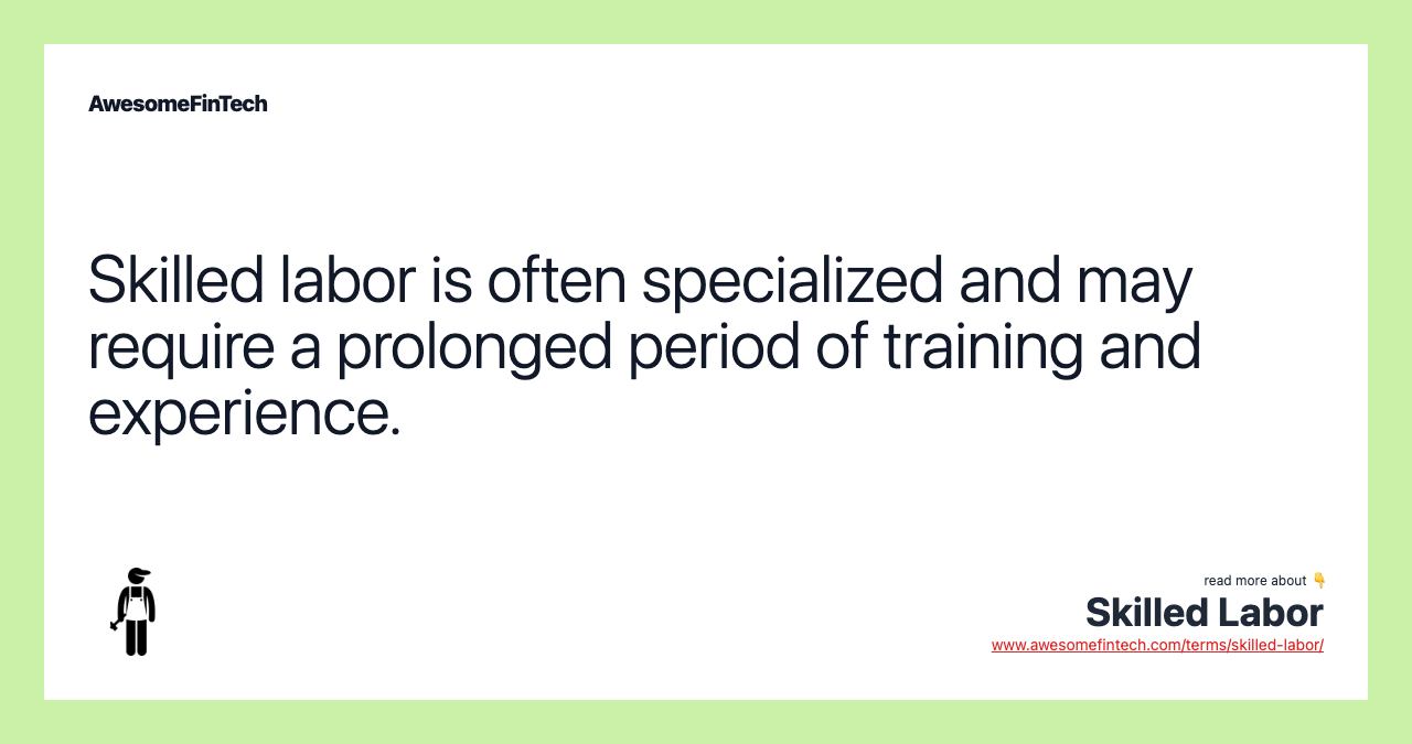 Skilled labor is often specialized and may require a prolonged period of training and experience.