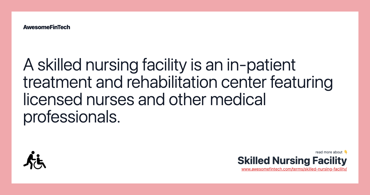 A skilled nursing facility is an in-patient treatment and rehabilitation center featuring licensed nurses and other medical professionals.