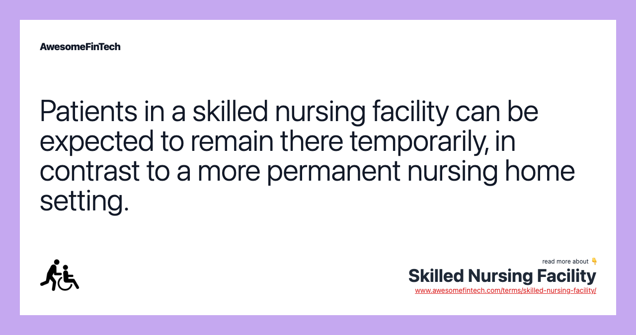 Patients in a skilled nursing facility can be expected to remain there temporarily, in contrast to a more permanent nursing home setting.