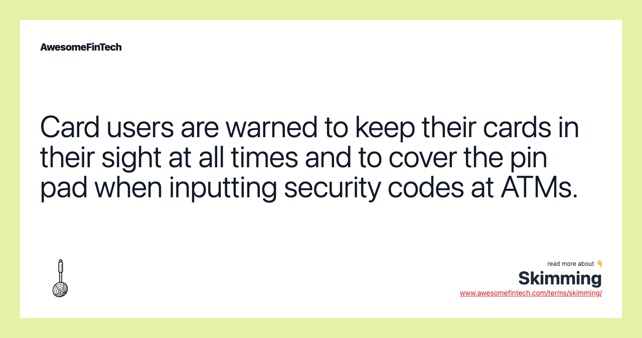 Card users are warned to keep their cards in their sight at all times and to cover the pin pad when inputting security codes at ATMs.