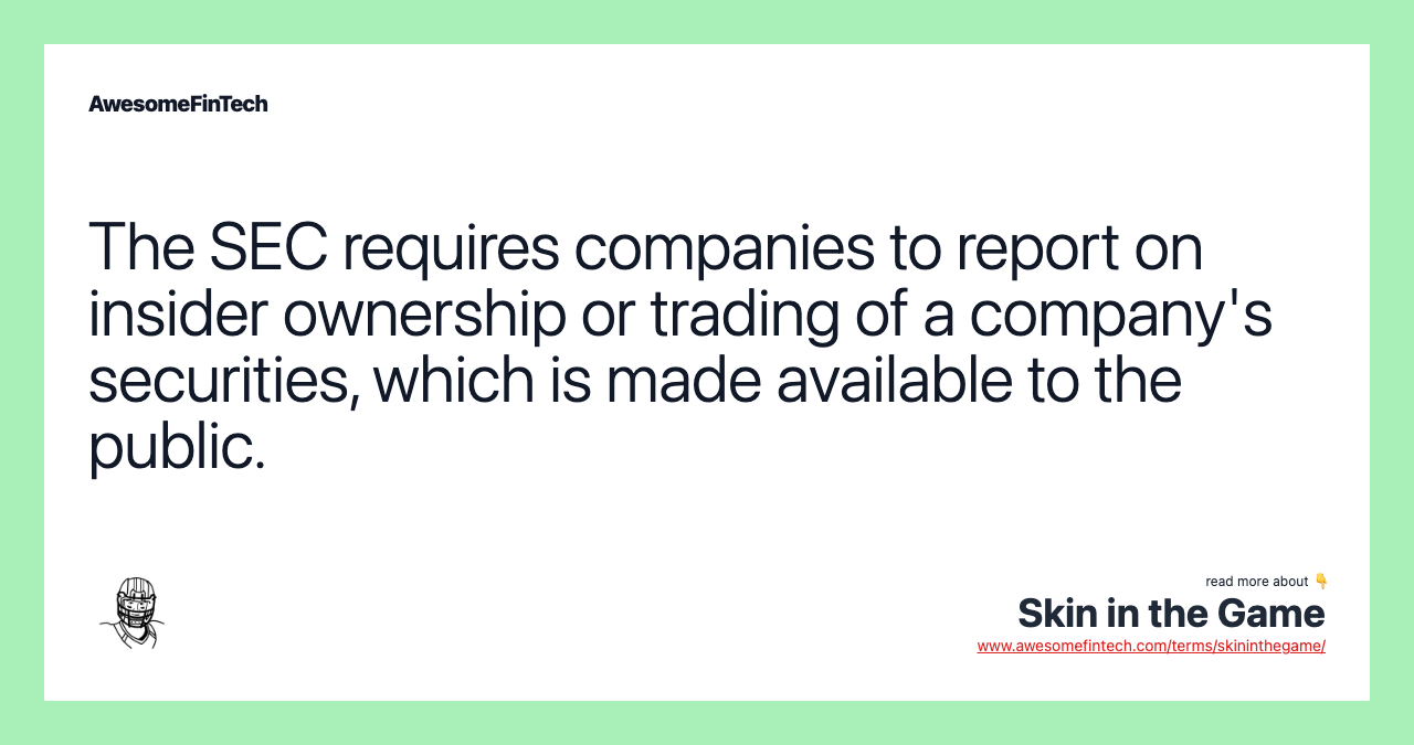 The SEC requires companies to report on insider ownership or trading of a company's securities, which is made available to the public.