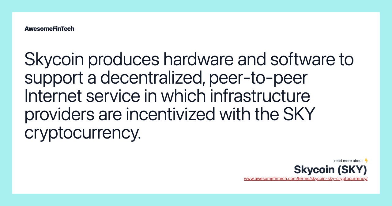 Skycoin produces hardware and software to support a decentralized, peer-to-peer Internet service in which infrastructure providers are incentivized with the SKY cryptocurrency.