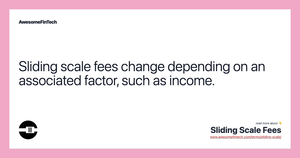 Sliding scale fees change depending on an associated factor, such as income.
