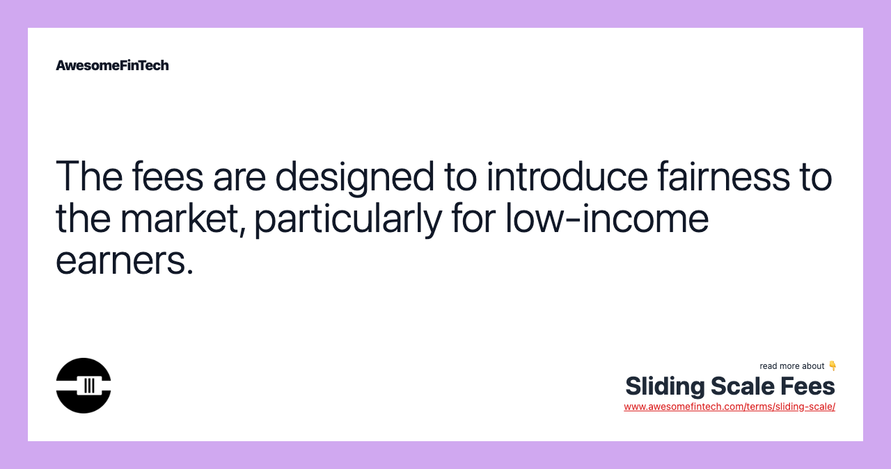 The fees are designed to introduce fairness to the market, particularly for low-income earners.