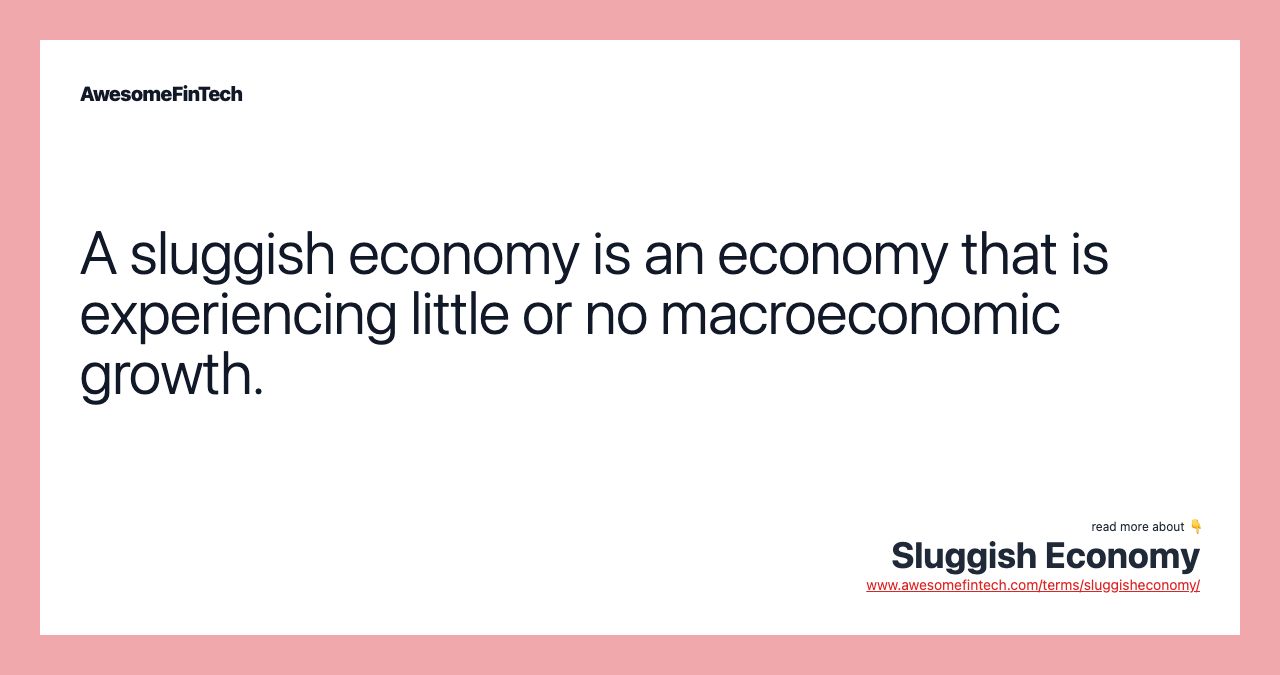 A sluggish economy is an economy that is experiencing little or no macroeconomic growth.