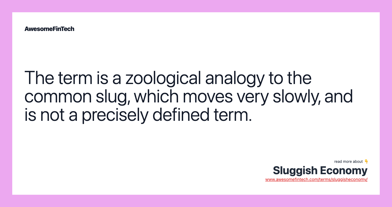 The term is a zoological analogy to the common slug, which moves very slowly, and is not a precisely defined term.