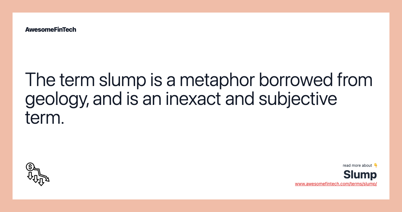 The term slump is a metaphor borrowed from geology, and is an inexact and subjective term.