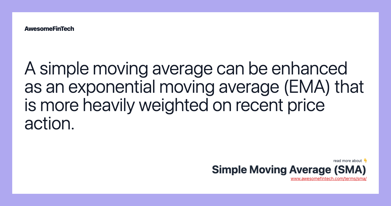 A simple moving average can be enhanced as an exponential moving average (EMA) that is more heavily weighted on recent price action.