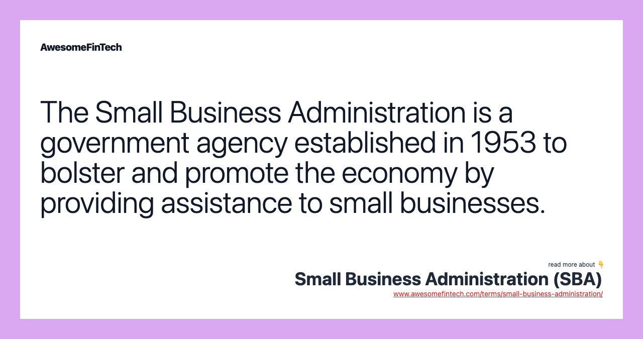 The Small Business Administration is a government agency established in 1953 to bolster and promote the economy by providing assistance to small businesses.