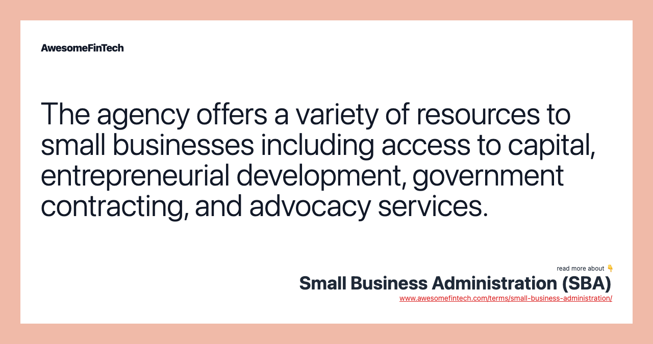 The agency offers a variety of resources to small businesses including access to capital, entrepreneurial development, government contracting, and advocacy services.
