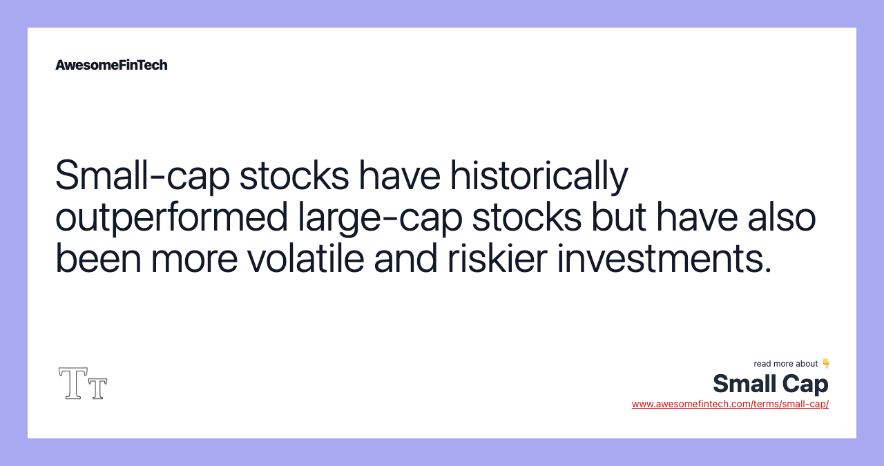 Small-cap stocks have historically outperformed large-cap stocks but have also been more volatile and riskier investments.